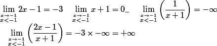 \displaystyle \lim_{\stackrel{x\to -1}{x<-1}}2x-1=-3\quad \lim_{\stackrel{x\to -1}{x<-1}}x+1=0_- \quad \lim_{\stackrel{x\to -1}{x<-1}}\left(\dfrac{1}{x+1}\right)=-\infty
 \\ \quad \lim_{\stackrel{x\to -1}{x<-1}}\left(\dfrac{2x-1}{x+1}\right)=-3\times -\infty=+\infty